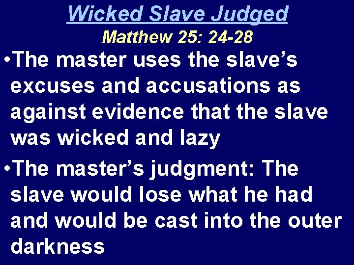 Wicked Slave Judged Matthew 25: 24 -28 • The master uses the slave’s excuses
