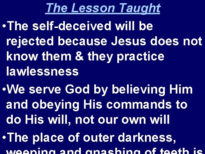 The Lesson Taught • The self-deceived will be rejected because Jesus does not know