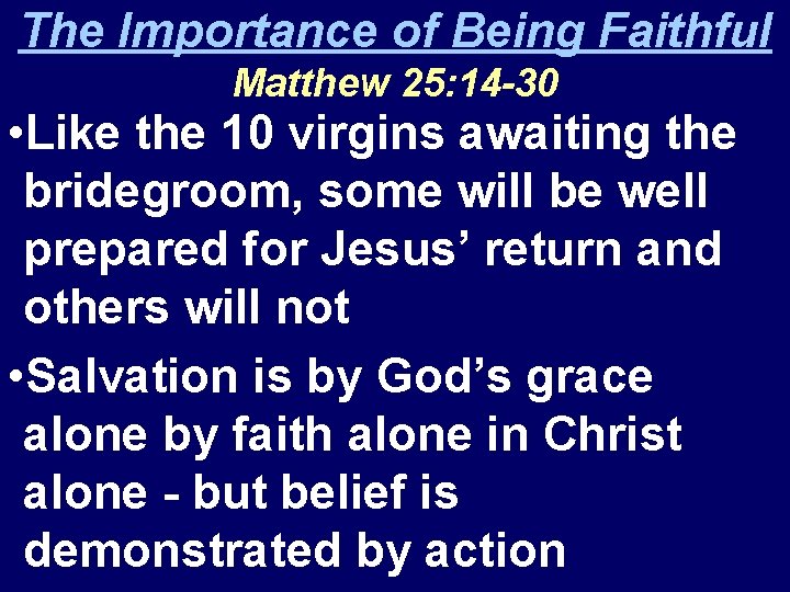 The Importance of Being Faithful Matthew 25: 14 -30 • Like the 10 virgins