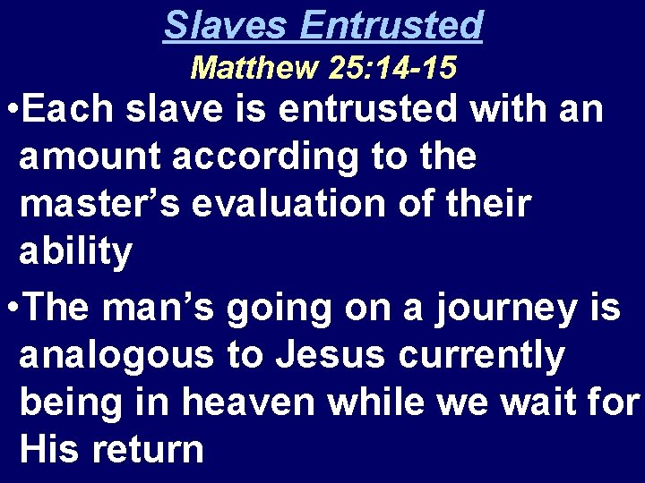 Slaves Entrusted Matthew 25: 14 -15 • Each slave is entrusted with an amount