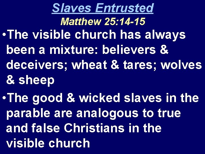 Slaves Entrusted Matthew 25: 14 -15 • The visible church has always been a
