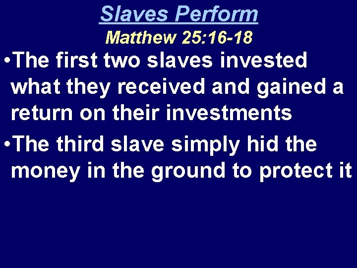Slaves Perform Matthew 25: 16 -18 • The first two slaves invested what they