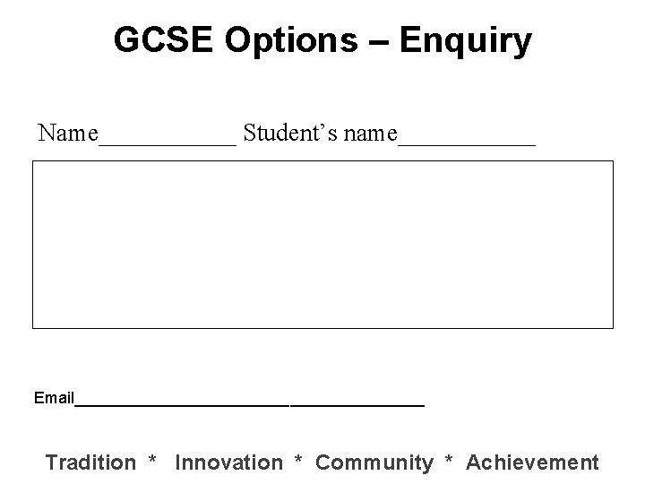 GCSE Options – Enquiry Name______ Student’s name______ Email____________________ Tradition * Innovation * Community *