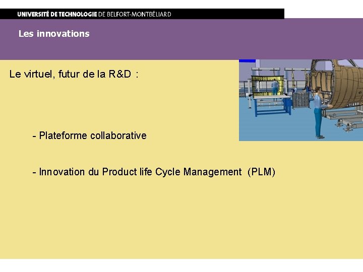 Les innovations Le virtuel, futur de la R&D : - Plateforme collaborative - Innovation