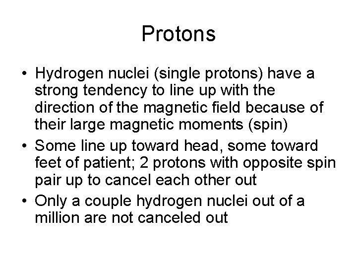 Protons • Hydrogen nuclei (single protons) have a strong tendency to line up with