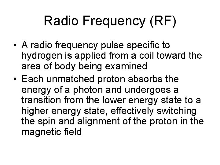 Radio Frequency (RF) • A radio frequency pulse specific to hydrogen is applied from