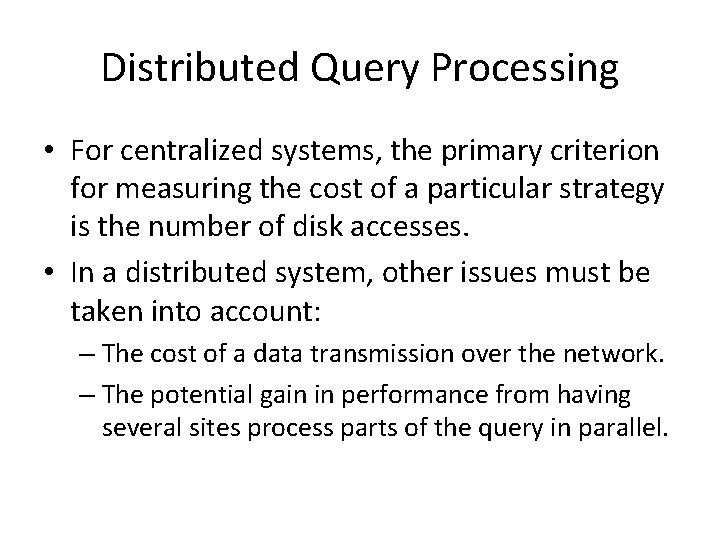 Distributed Query Processing • For centralized systems, the primary criterion for measuring the cost