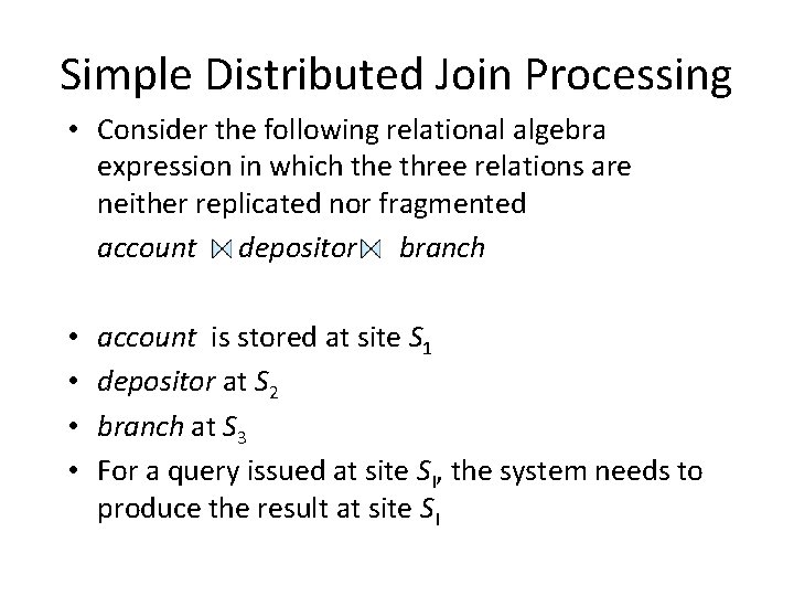 Simple Distributed Join Processing • Consider the following relational algebra expression in which the