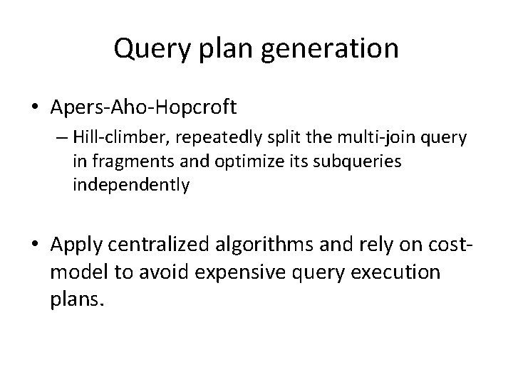 Query plan generation • Apers-Aho-Hopcroft – Hill-climber, repeatedly split the multi-join query in fragments
