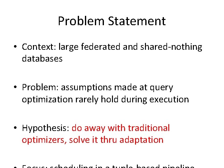 Problem Statement • Context: large federated and shared-nothing databases • Problem: assumptions made at