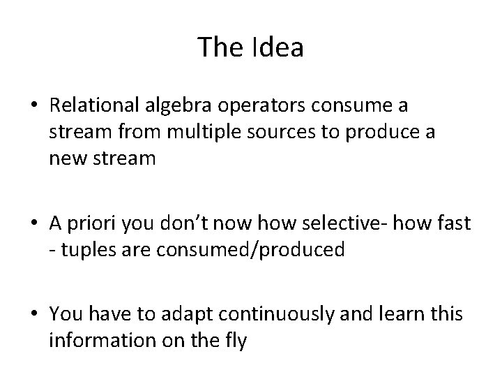 The Idea • Relational algebra operators consume a stream from multiple sources to produce