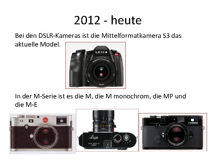 2012 - heute Bei den DSLR-Kameras ist die Mittelformatkamera S 3 das aktuelle Model.