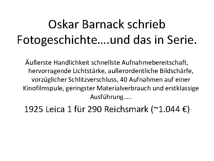 Oskar Barnack schrieb Fotogeschichte…. und das in Serie. Äußerste Handlichkeit schnellste Aufnahmebereitschaft, hervorragende Lichtstärke,