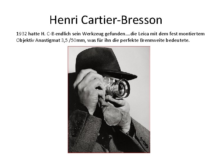 Henri Cartier-Bresson 1932 hatte H. C-B endlich sein Werkzeug gefunden…. die Leica mit dem