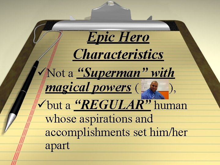 Epic Hero Characteristics üNot a “Superman” with magical powers ( ), übut a “REGULAR”