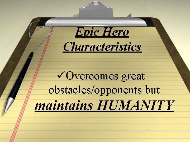 Epic Hero Characteristics üOvercomes great obstacles/opponents but maintains HUMANITY 