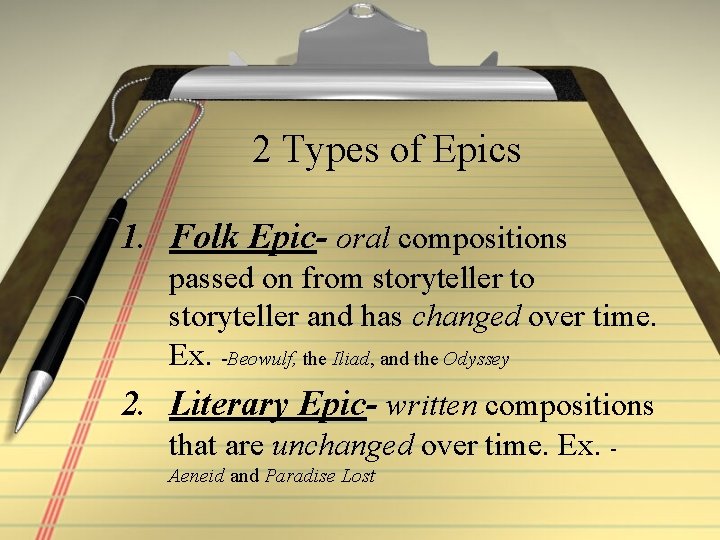 2 Types of Epics 1. Folk Epic- oral compositions passed on from storyteller to