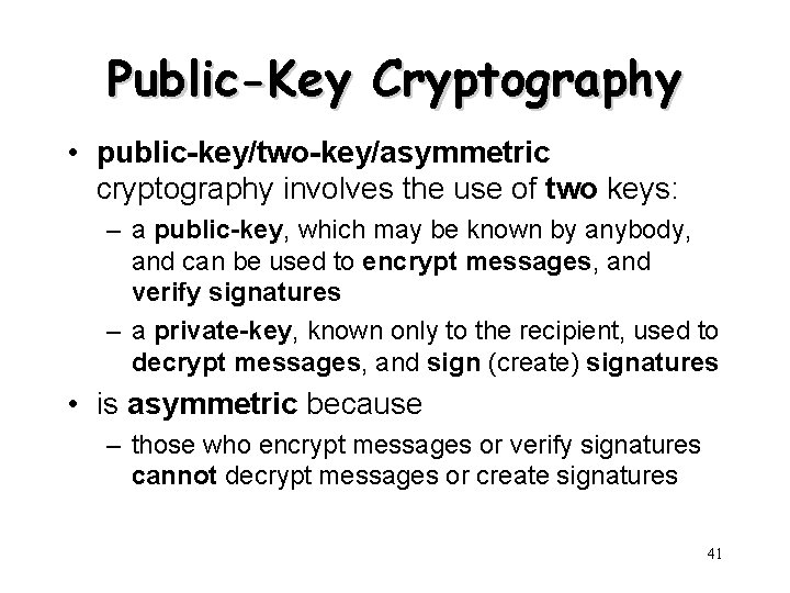 Public-Key Cryptography • public-key/two-key/asymmetric cryptography involves the use of two keys: – a public-key,