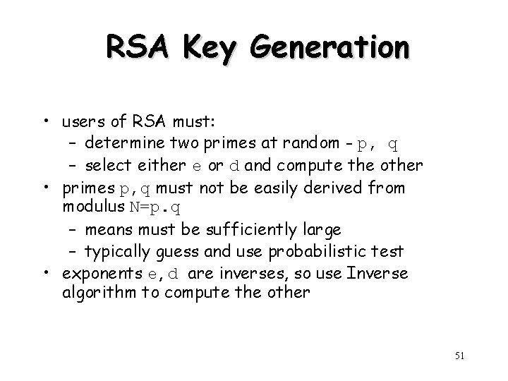 RSA Key Generation • users of RSA must: – determine two primes at random