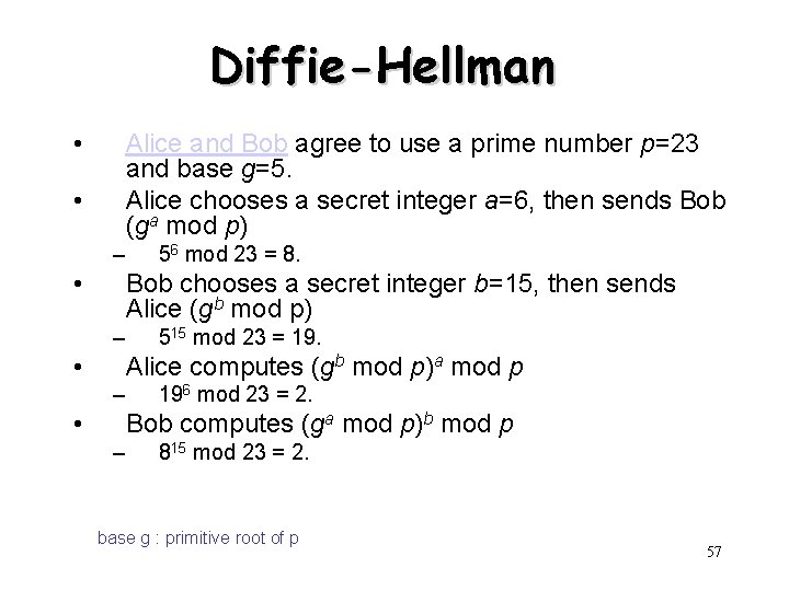 Diffie-Hellman • Alice and Bob agree to use a prime number p=23 and base
