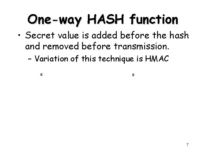 One-way HASH function • Secret value is added before the hash and removed before