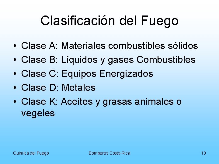 Clasificación del Fuego • • • Clase A: Materiales combustibles sólidos Clase B: Líquidos