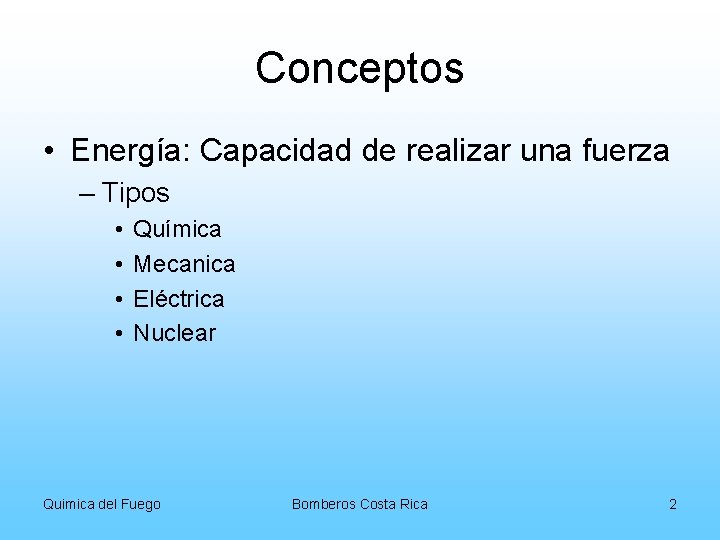 Conceptos • Energía: Capacidad de realizar una fuerza – Tipos • • Química Mecanica