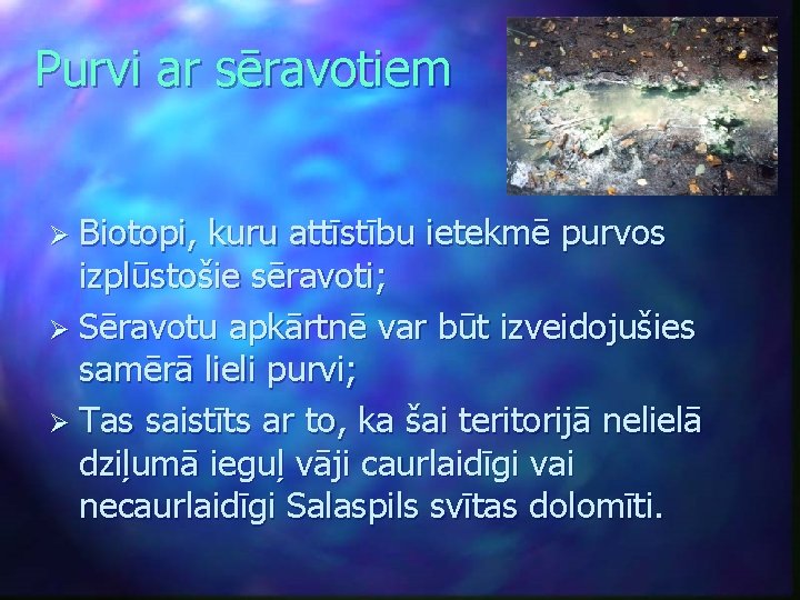 Purvi ar sēravotiem Ø Biotopi, kuru attīstību ietekmē purvos izplūstošie sēravoti; Ø Sēravotu apkārtnē