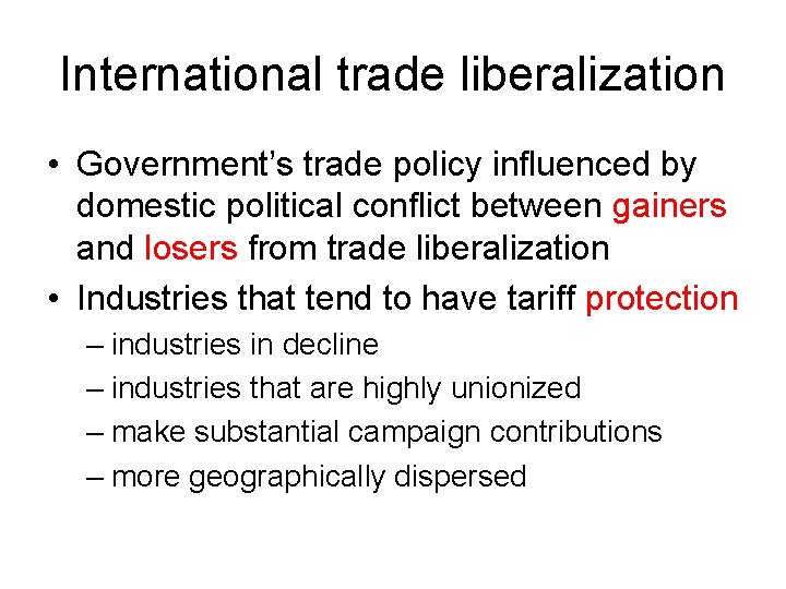 International trade liberalization • Government’s trade policy influenced by domestic political conflict between gainers
