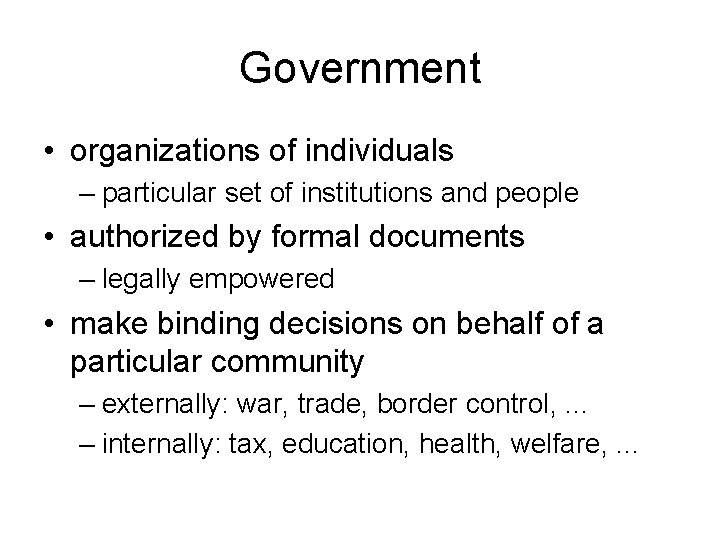 Government • organizations of individuals – particular set of institutions and people • authorized