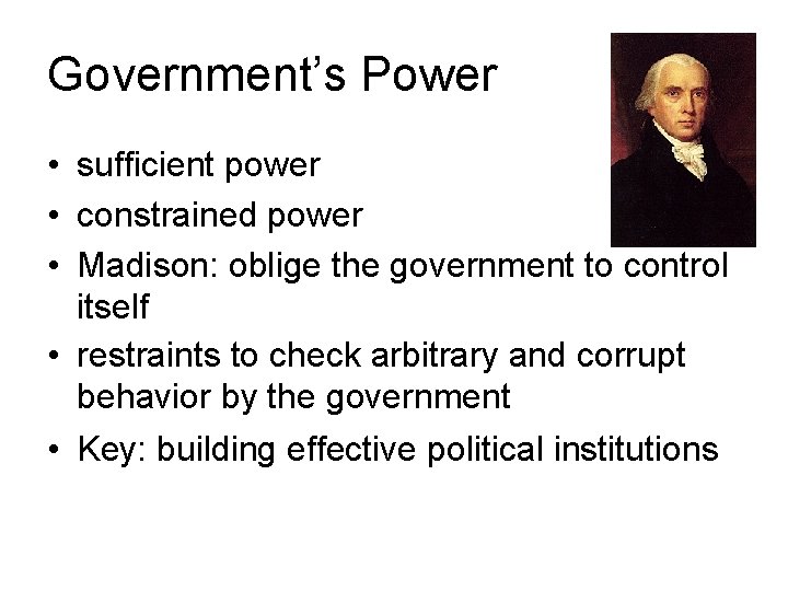 Government’s Power • sufficient power • constrained power • Madison: oblige the government to