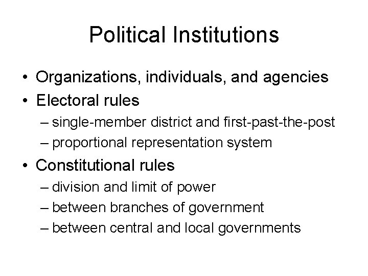 Political Institutions • Organizations, individuals, and agencies • Electoral rules – single-member district and