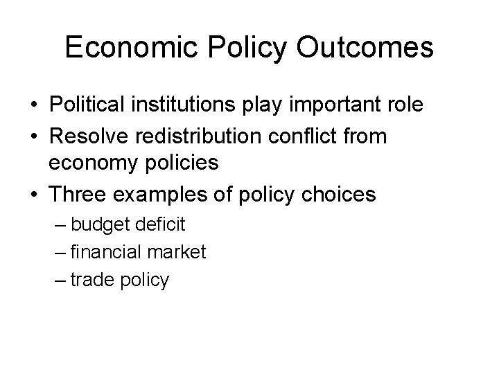 Economic Policy Outcomes • Political institutions play important role • Resolve redistribution conflict from