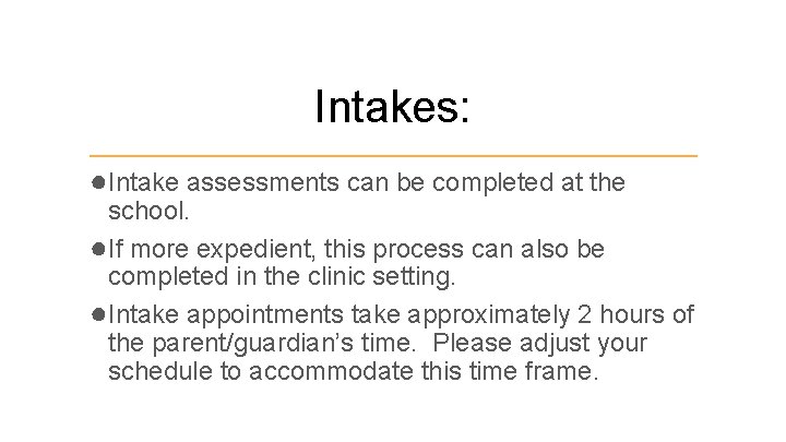 Intakes: ●Intake assessments can be completed at the school. ●If more expedient, this process