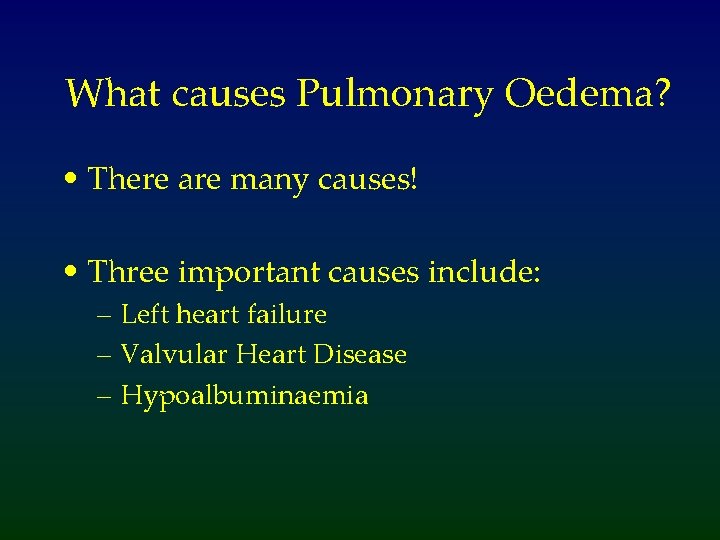 What causes Pulmonary Oedema? • There are many causes! • Three important causes include: