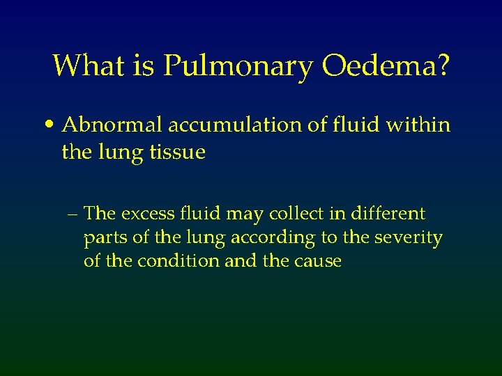 What is Pulmonary Oedema? • Abnormal accumulation of fluid within the lung tissue –