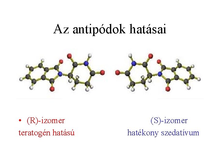 Az antipódok hatásai • (R)-izomer teratogén hatású (S)-izomer hatékony szedatívum 