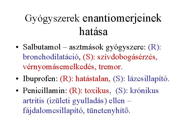 Gyógyszerek enantiomerjeinek hatása • Salbutamol – asztmások gyógyszere: (R): bronchodilatáció, (S): szívdobogásérzés, vérnyomásemelkedés, tremor.