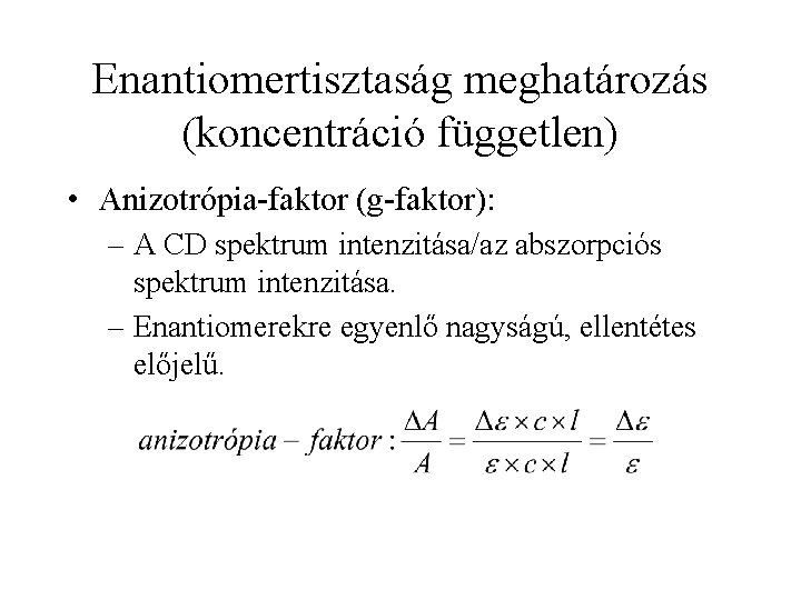 Enantiomertisztaság meghatározás (koncentráció független) • Anizotrópia-faktor (g-faktor): – A CD spektrum intenzitása/az abszorpciós spektrum