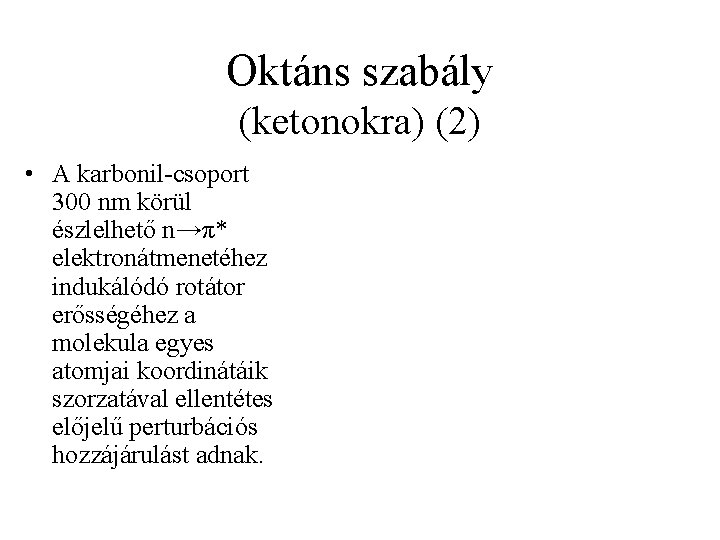 Oktáns szabály (ketonokra) (2) • A karbonil-csoport 300 nm körül észlelhető n→π* elektronátmenetéhez indukálódó