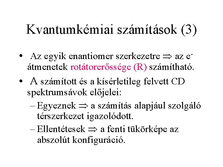 Kvantumkémiai számítások (3) • Az egyik enantiomer szerkezetre az e- átmenetek rotátorerőssége (R) számítható.