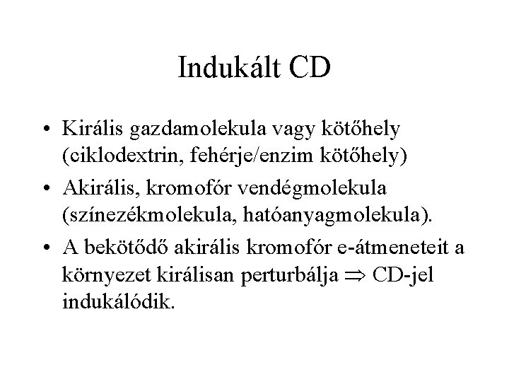 Indukált CD • Királis gazdamolekula vagy kötőhely (ciklodextrin, fehérje/enzim kötőhely) • Akirális, kromofór vendégmolekula