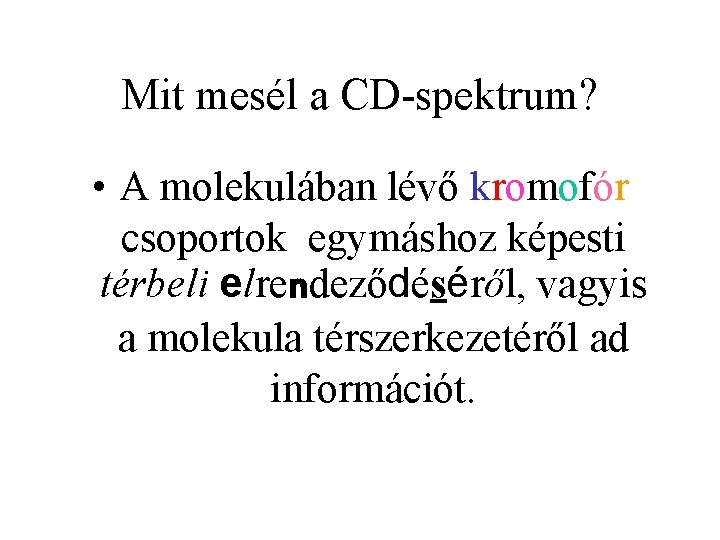 Mit mesél a CD-spektrum? • A molekulában lévő kromofór csoportok egymáshoz képesti térbeli elrendeződéséről,