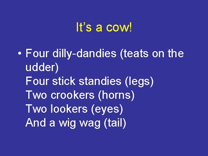 It’s a cow! • Four dilly-dandies (teats on the udder) Four stick standies (legs)