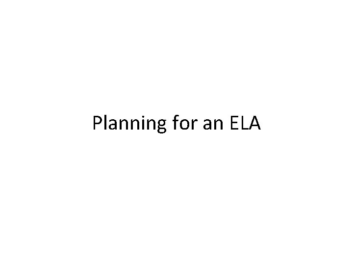 Planning for an ELA 