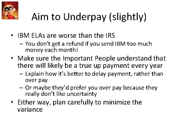 Aim to Underpay (slightly) • IBM ELAs are worse than the IRS – You