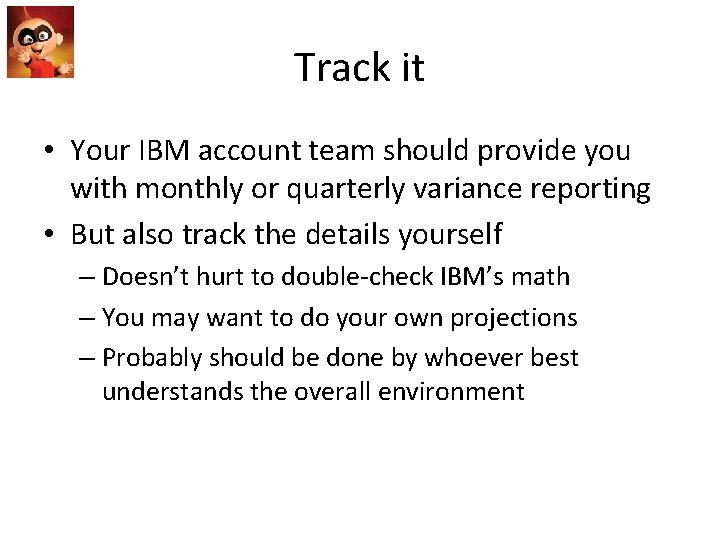 Track it • Your IBM account team should provide you with monthly or quarterly