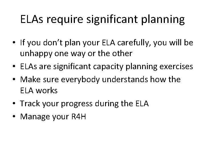 ELAs require significant planning • If you don’t plan your ELA carefully, you will