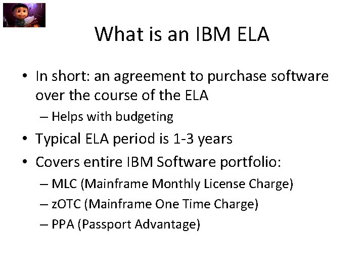 What is an IBM ELA • In short: an agreement to purchase software over