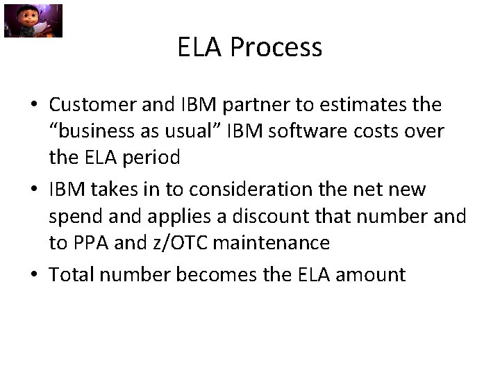 ELA Process • Customer and IBM partner to estimates the “business as usual” IBM